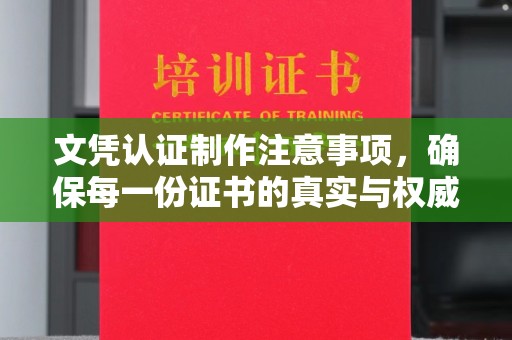 麻章文凭认证制作注意事项，确保每一份证书的真实与权威