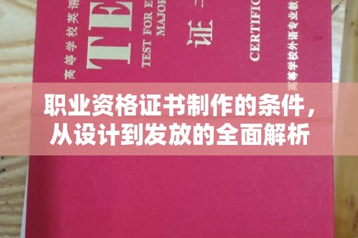 麻章职业资格证书制作的条件，从设计到发放的全面解析
