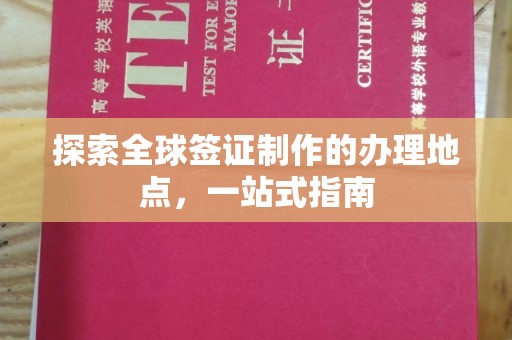 麻章探索全球签证制作的办理地点，一站式指南