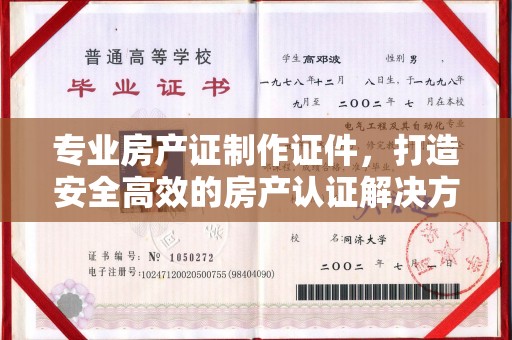 麻章专业房产证制作证件，打造安全高效的房产认证解决方案