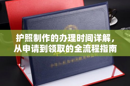 麻章护照制作的办理时间详解，从申请到领取的全流程指南