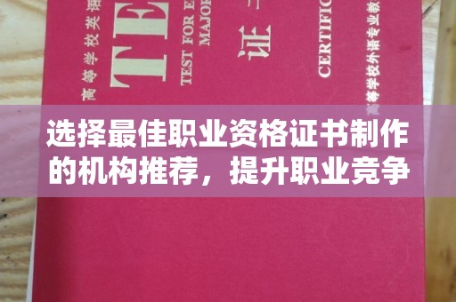 麻章选择最佳职业资格证书制作的机构推荐，提升职业竞争力