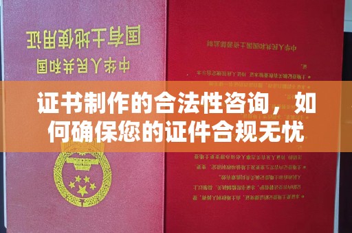 麻章证书制作的合法性咨询，如何确保您的证件合规无忧