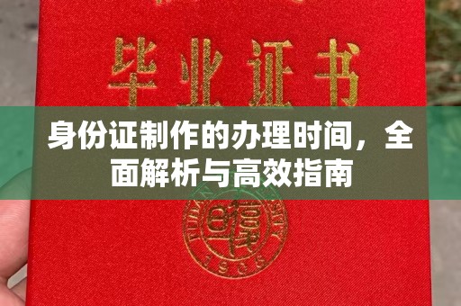 麻章身份证制作的办理时间，全面解析与高效指南