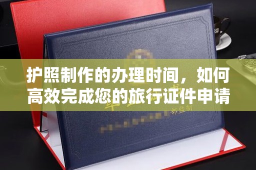 麻章护照制作的办理时间，如何高效完成您的旅行证件申请