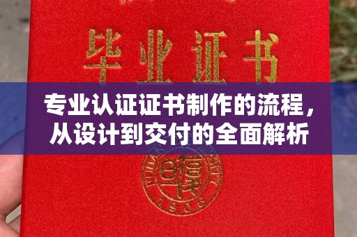 麻章专业认证证书制作的流程，从设计到交付的全面解析