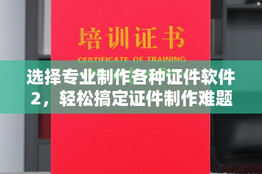 麻章选择专业制作各种证件软件2，轻松搞定证件制作难题！