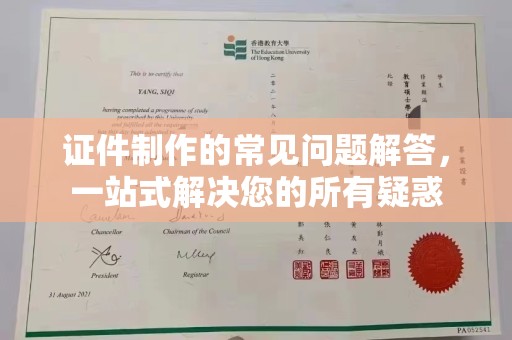 麻章证件制作的常见问题解答，一站式解决您的所有疑惑